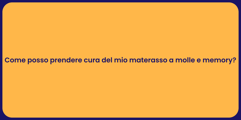 Come posso prendere cura del mio materasso a molle e memory?