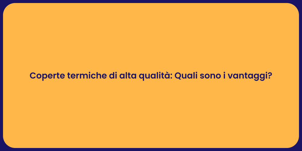 Coperte termiche di alta qualità: Quali sono i vantaggi?