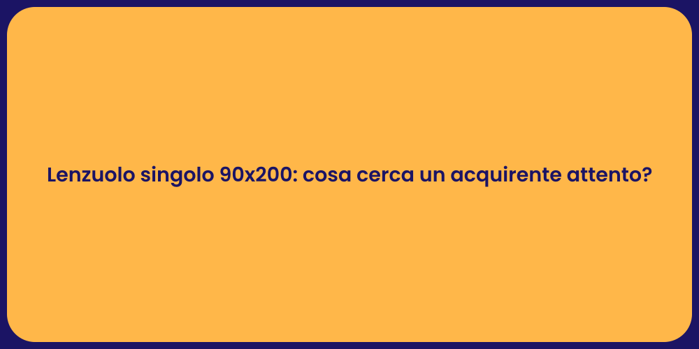 Lenzuolo singolo 90x200: cosa cerca un acquirente attento?