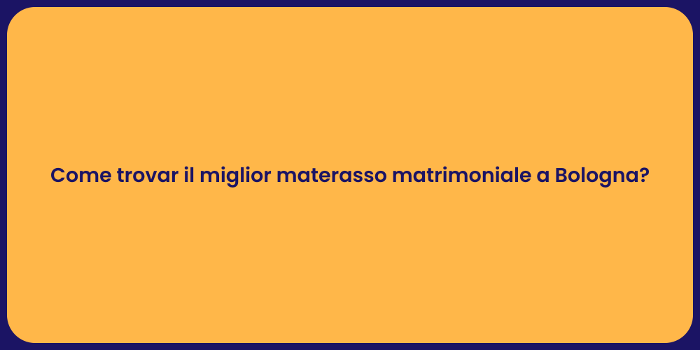 Come trovar il miglior materasso matrimoniale a Bologna?