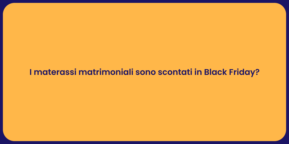 I materassi matrimoniali sono scontati in Black Friday?