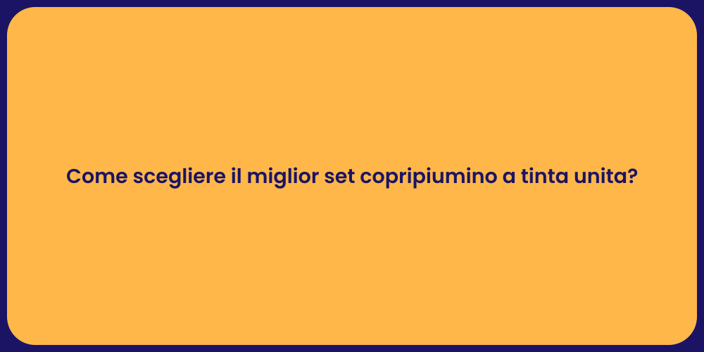 Come scegliere il miglior set copripiumino a tinta unita?