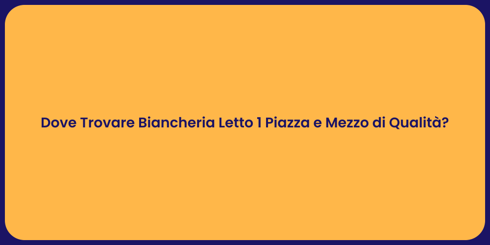 Dove Trovare Biancheria Letto 1 Piazza e Mezzo di Qualità?