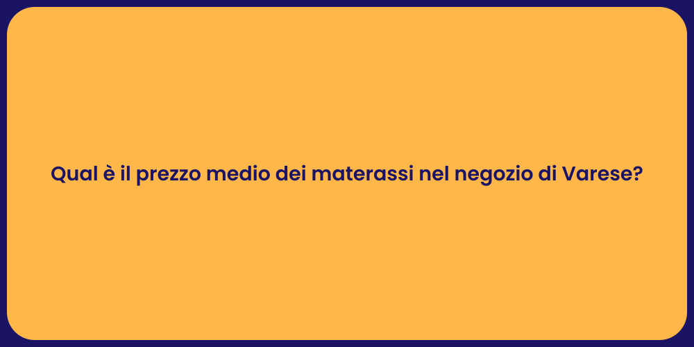 Qual è il prezzo medio dei materassi nel negozio di Varese?