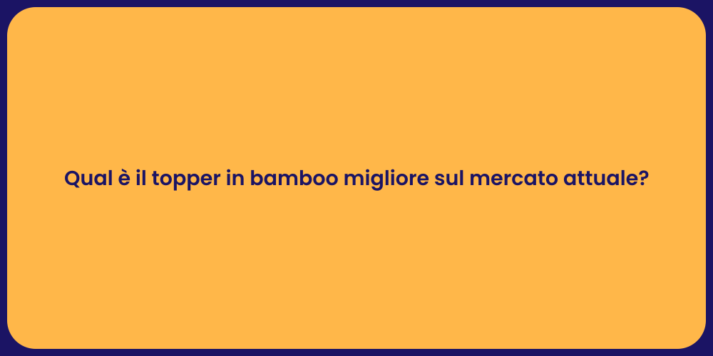 Qual è il topper in bamboo migliore sul mercato attuale?