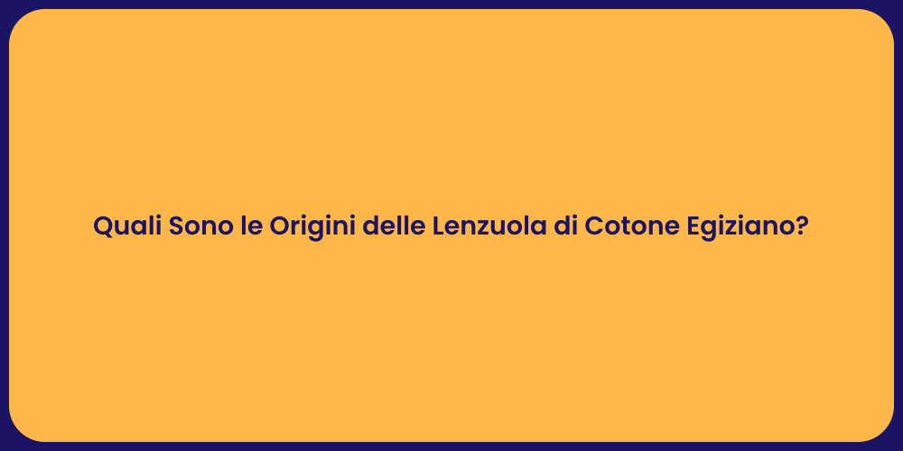 Quali Sono le Origini delle Lenzuola di Cotone Egiziano?