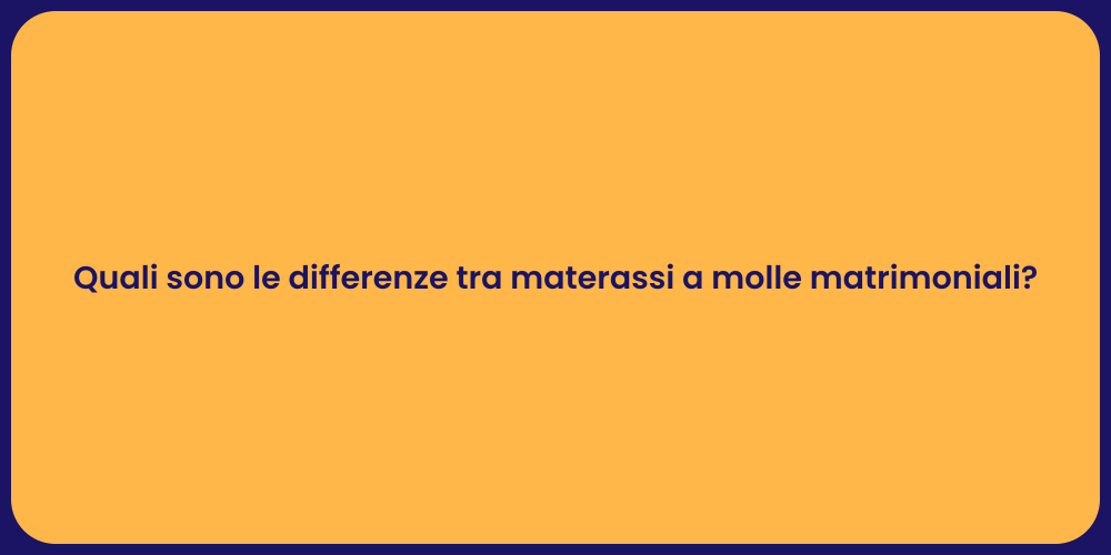Quali sono le differenze tra materassi a molle matrimoniali?