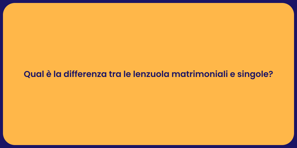 Qual è la differenza tra le lenzuola matrimoniali e singole?