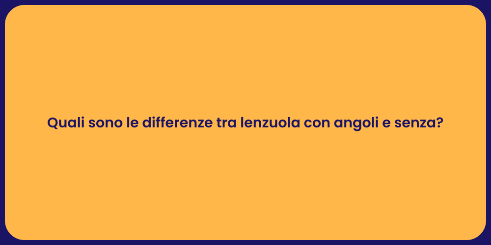 Quali sono le differenze tra lenzuola con angoli e senza?