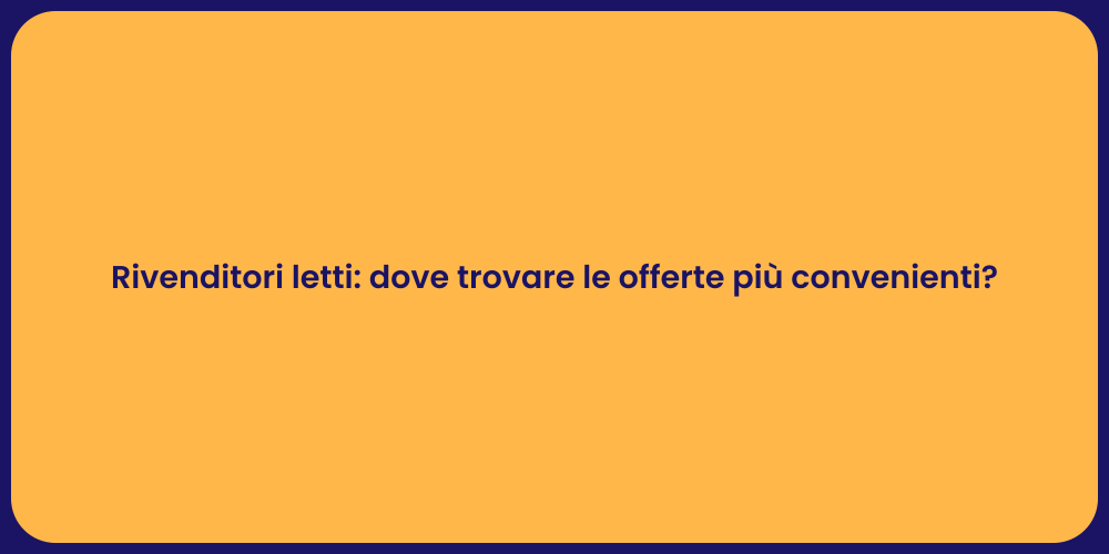 Rivenditori letti: dove trovare le offerte più convenienti?