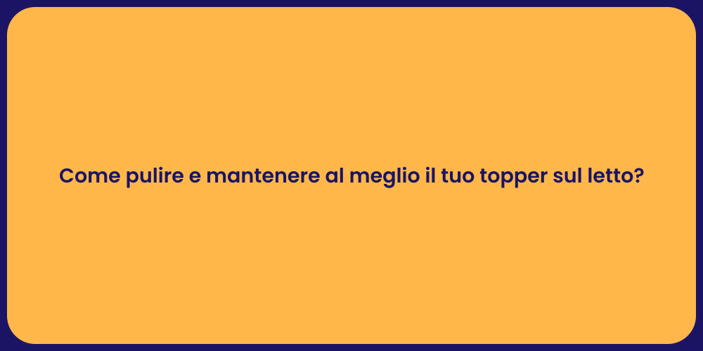 Come pulire e mantenere al meglio il tuo topper sul letto?