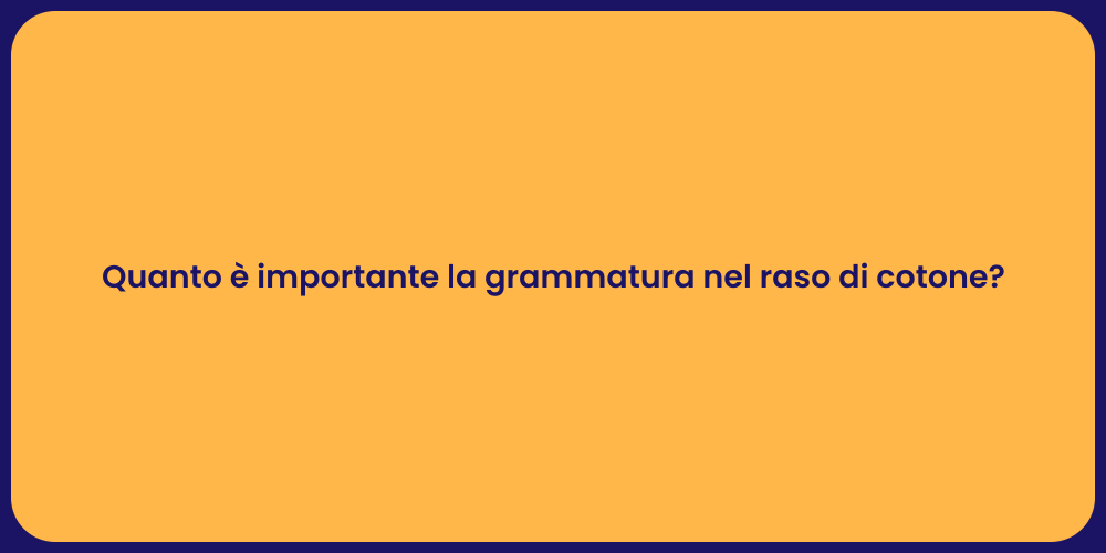 Quanto è importante la grammatura nel raso di cotone?