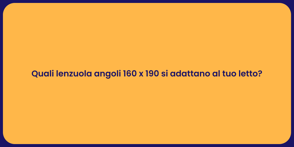Quali lenzuola angoli 160 x 190 si adattano al tuo letto?