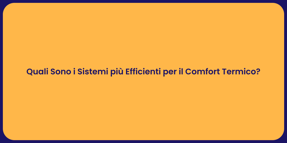 Quali Sono i Sistemi più Efficienti per il Comfort Termico?