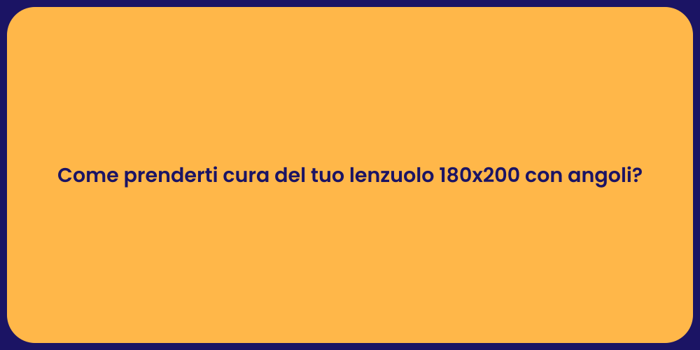 Come prenderti cura del tuo lenzuolo 180x200 con angoli?