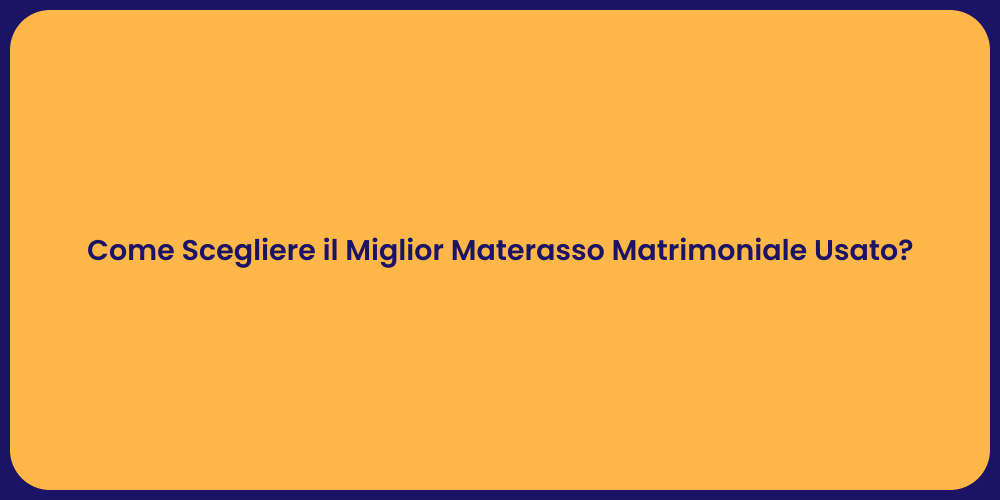 Come Scegliere il Miglior Materasso Matrimoniale Usato?