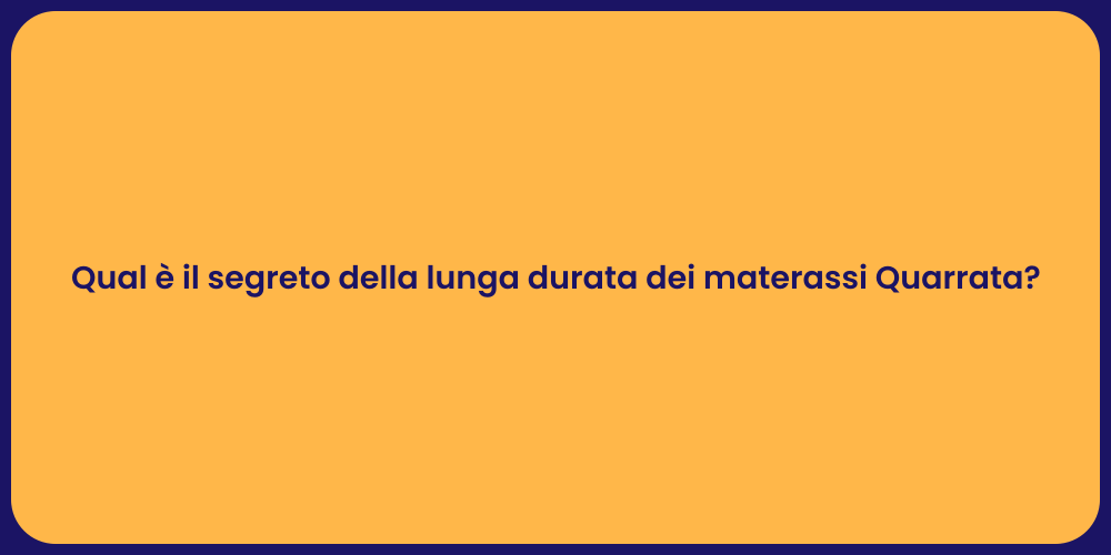 Qual è il segreto della lunga durata dei materassi Quarrata?