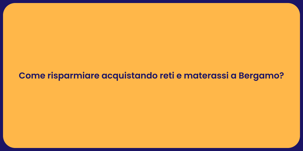 Come risparmiare acquistando reti e materassi a Bergamo?