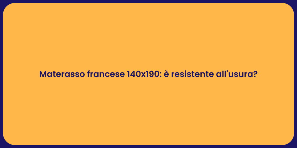 Materasso francese 140x190: è resistente all'usura?