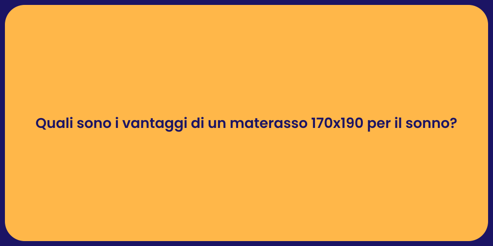 Quali sono i vantaggi di un materasso 170x190 per il sonno?