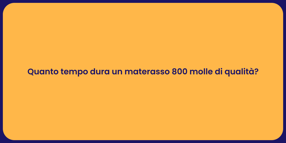 Quanto tempo dura un materasso 800 molle di qualità?