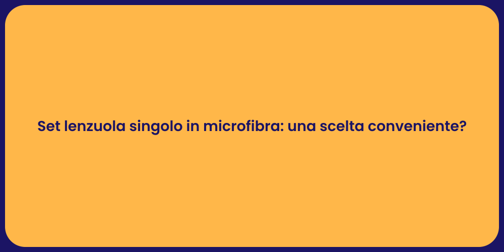 Set lenzuola singolo in microfibra: una scelta conveniente?