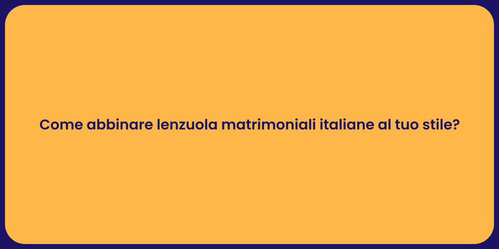 Come abbinare lenzuola matrimoniali italiane al tuo stile?