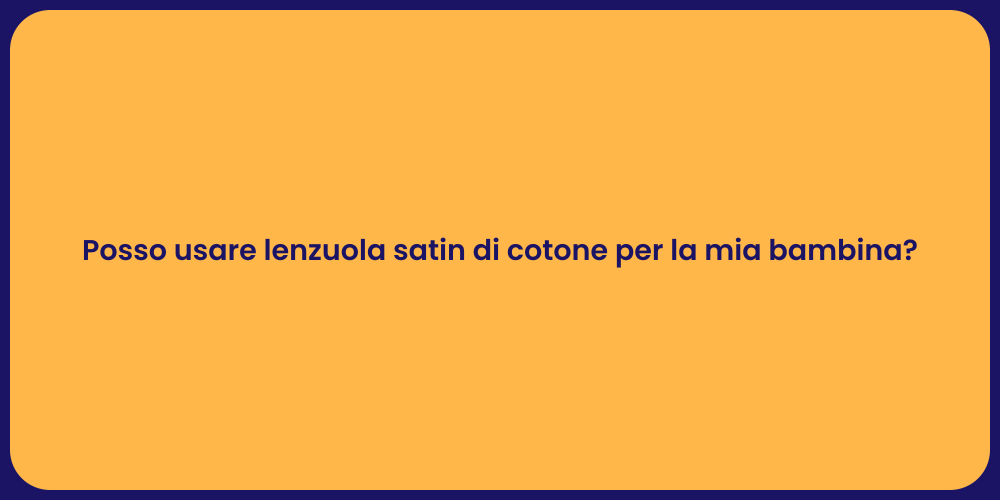 Posso usare lenzuola satin di cotone per la mia bambina?
