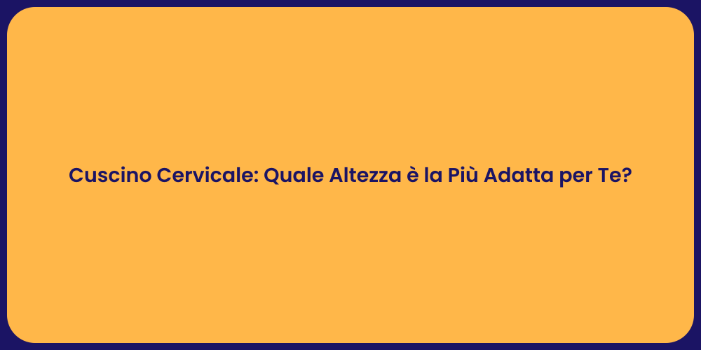 Cuscino Cervicale: Quale Altezza è la Più Adatta per Te?