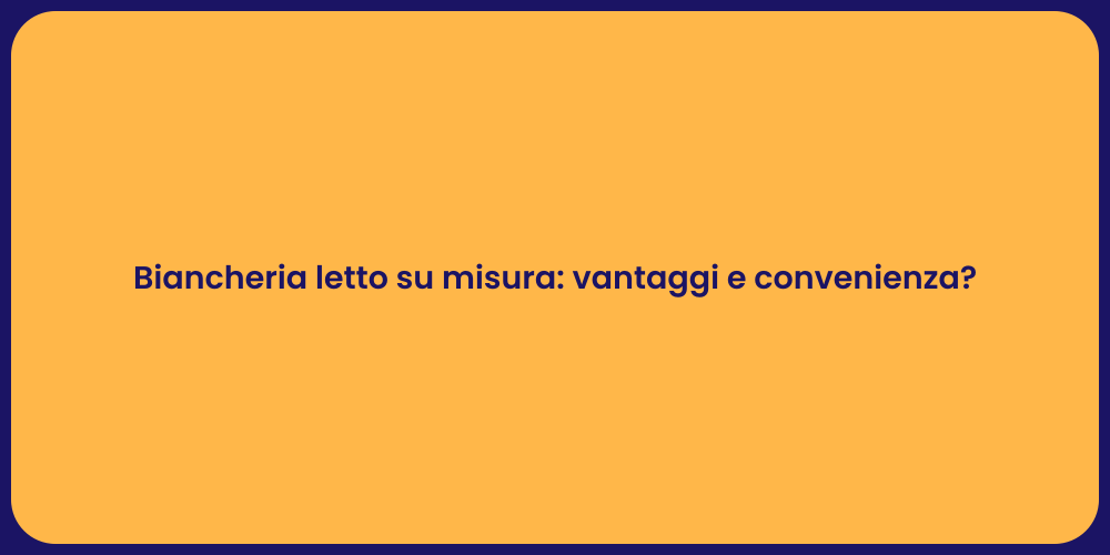 Biancheria letto su misura: vantaggi e convenienza?