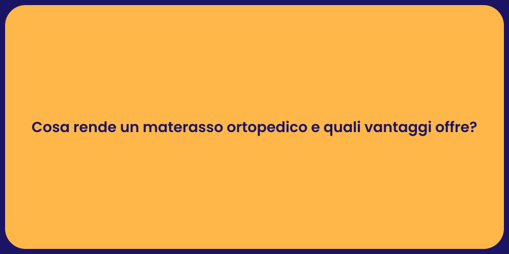 Cosa rende un materasso ortopedico e quali vantaggi offre?