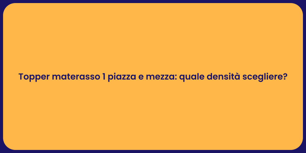Topper materasso 1 piazza e mezza: quale densità scegliere?