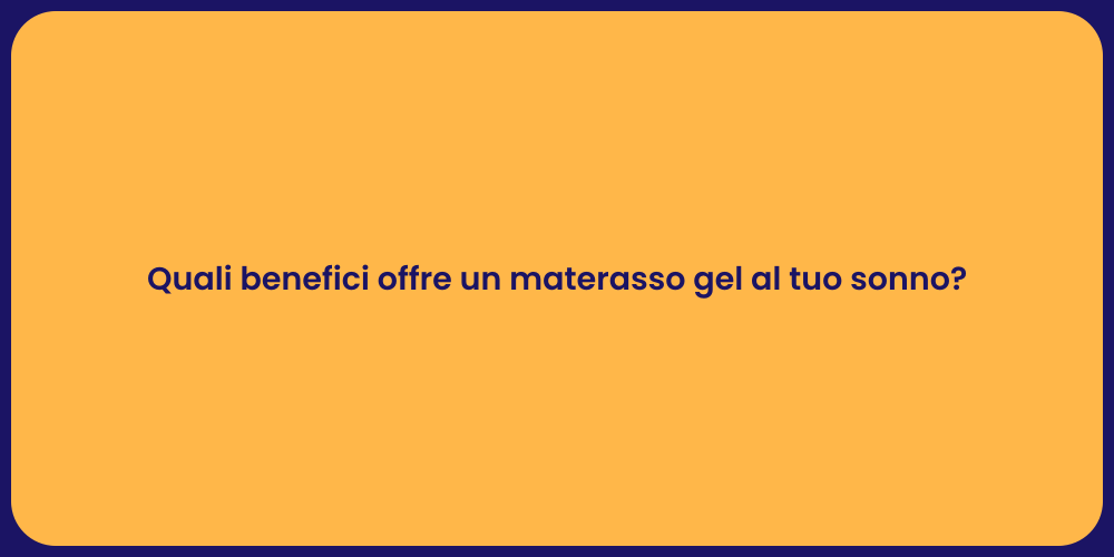 Quali benefici offre un materasso gel al tuo sonno?
