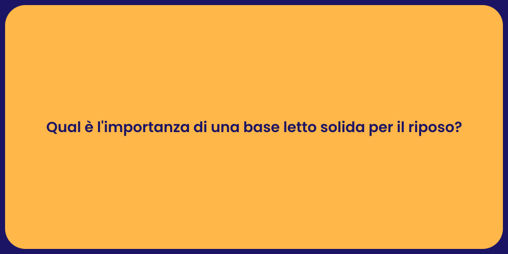 Qual è l'importanza di una base letto solida per il riposo?