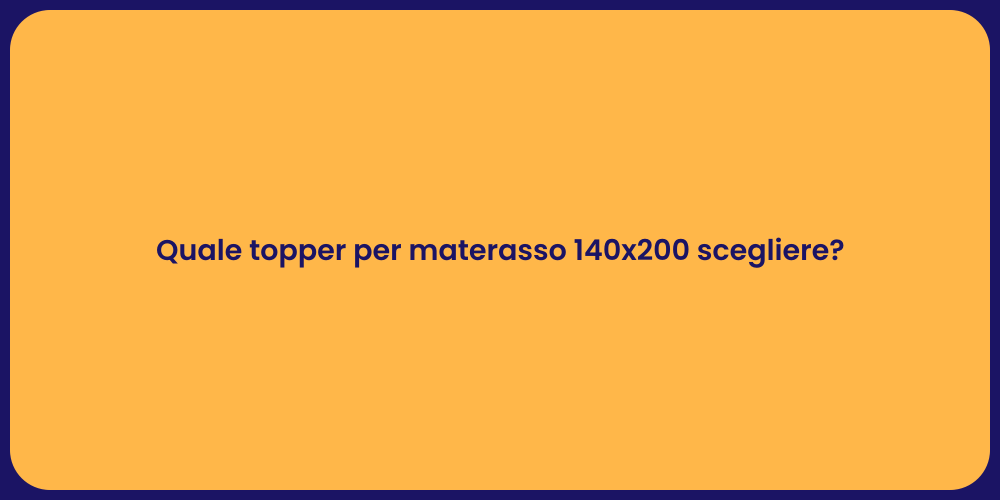 Quale topper per materasso 140x200 scegliere?