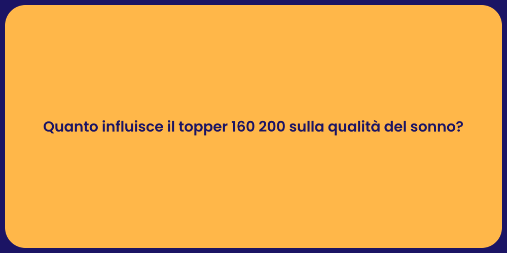 Quanto influisce il topper 160 200 sulla qualità del sonno?