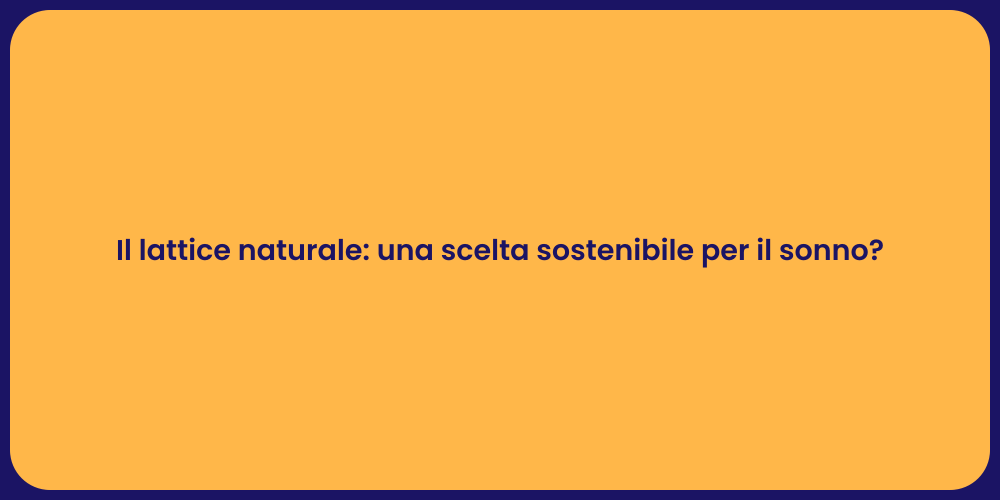 Il lattice naturale: una scelta sostenibile per il sonno?