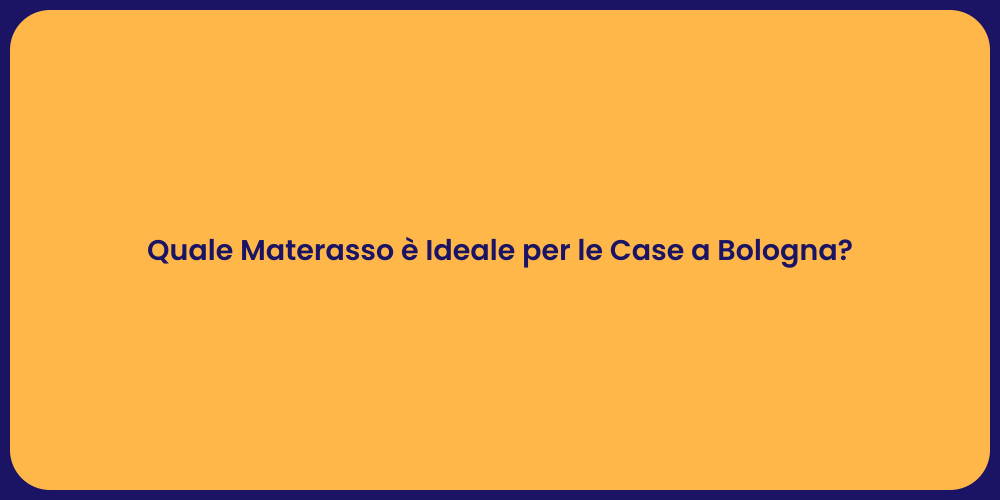 Quale Materasso è Ideale per le Case a Bologna?