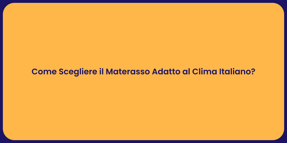 Come Scegliere il Materasso Adatto al Clima Italiano?