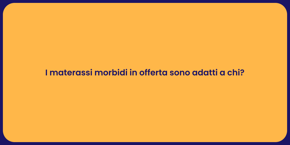 I materassi morbidi in offerta sono adatti a chi?