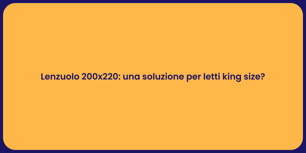 Lenzuolo 200x220: una soluzione per letti king size?