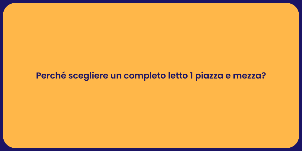 Perché scegliere un completo letto 1 piazza e mezza?