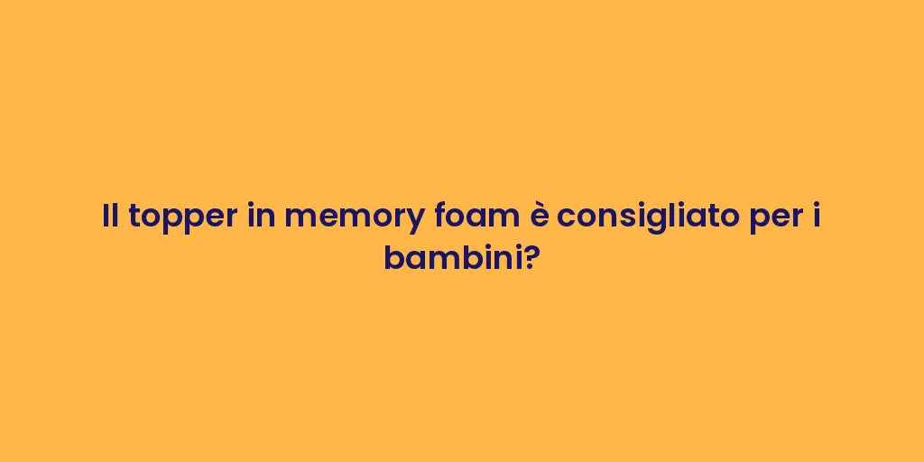Il topper in memory foam è consigliato per i bambini?