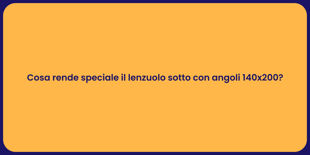 Cosa rende speciale il lenzuolo sotto con angoli 140x200?