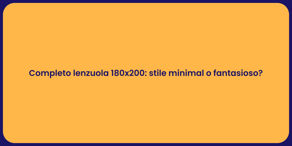 Completo lenzuola 180x200: stile minimal o fantasioso?