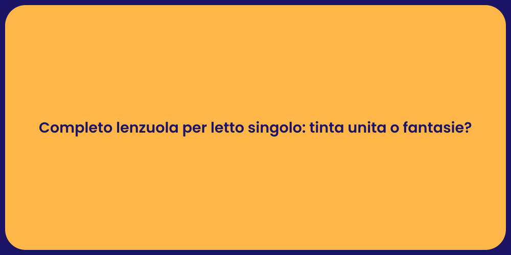 Completo lenzuola per letto singolo: tinta unita o fantasie?