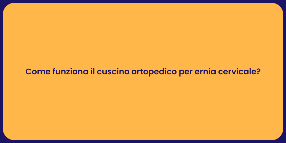 Come funziona il cuscino ortopedico per ernia cervicale?