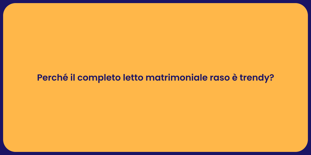 Perché il completo letto matrimoniale raso è trendy?