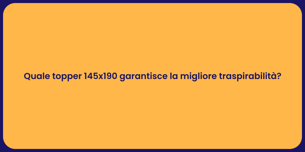Quale topper 145x190 garantisce la migliore traspirabilità?