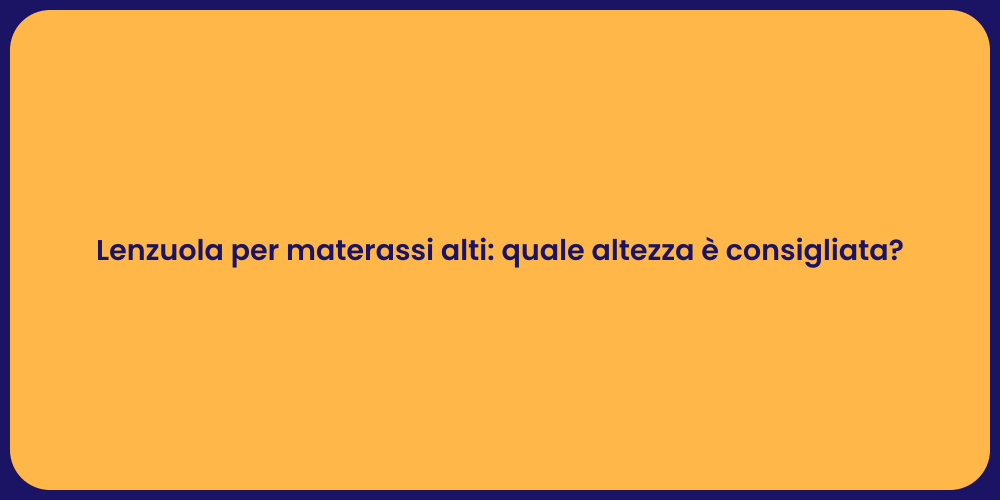 Lenzuola per materassi alti: quale altezza è consigliata?